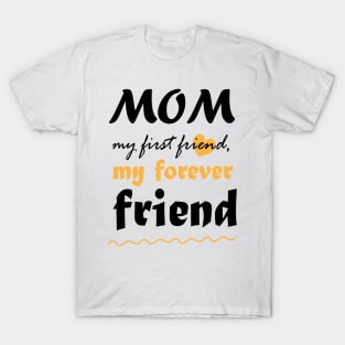 Mom, my first friend, my forever friend T-Shirt